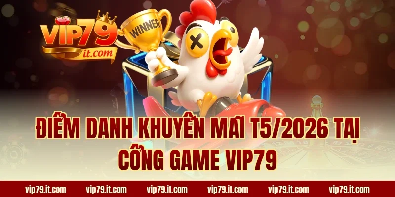 Điểm danh khuyến mãi T5/2026 tại cổng game VIP79